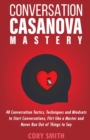 Conversation Casanova Mastery 2.0 : 48 Conversation Tactics, Techniques & Mindsets to Start Conversations, Flirt Like a Master & Never Run Out of Things to Say - Book