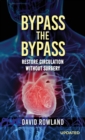 Bypass the Bypass : RESTORE CIRCULATION WITHOUT SURGERY (Revised Edition): RESTORE CIRCULATION WITHOUT SURGERY - Book