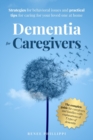 Dementia for Caregivers : Strategies for Behavioral Issues and Practical Tips for Caring for Your Loved One at Home - Book