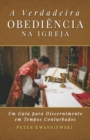 A Verdadeira Obediencia na Igreja : Uma Guia para Discernimento em Tempos Conturbados - Book