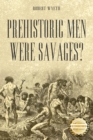 Prehistoric Men Were Savages? - eBook