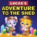 Lucas's Adventure To The Shed : From Shed Cleaning To Treasure Hunting Bedtime Story Book For Toddlers & Kids Lucas and Ruby's Imaginative Adventure Children's Book For Ages 3 To 7 - Book