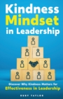Kindness Mindset in Leadership : Discover Why Kindness Matters for Effectiveness in Leadership - Book