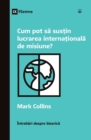 Cum pot s&#259; sus&#539;in lucrarea interna&#539;ional&#259; de misiune? (How Can I Support International Missions?) (Romanian) - Book