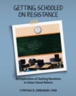Getting Schooled on Resistance : An Exploration of Clashing Narratives in Urban School Reform - eBook