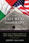 The Last Real Immigrant : From Old World Roots To New World Opportunities - Book