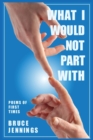 What I Would Not Part With : Poems of First Times - Book