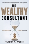 The Wealthy Consultant : Confessions of a 9-Figure Advisor - Book