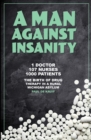 A Man Against Insanity : The Birth of Drug Therapy in a Rural Michigan Asylum In 1952 - Book