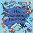 I Spy Ocean Animals Find & Count : Kids Search, Find, and Seek Activity Book, Ideal for Toddlers & Preschoolers Ages 2-5, This Picture Riddle Childrens Book Featuring Whales, Sharks, Dolphins & Much M - Book