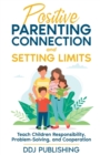 Positive Parenting Connection and Setting Limits. Teach Children Responsibility, Problem-Solving, and Cooperation. - Book