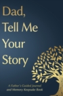 Fathers Day Gifts : Dad, Tell Me Your Story: A Father's Guided Journal and Memory Keepsake Book - Book