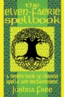 The Elven-Faerie Spellbook : A Druid's Book of Charms, Spells and Enchantment - Book