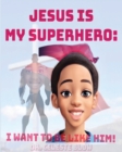 Jesus Is My Superhero : I Want To Be Like Him - Book