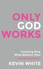 Only God Works Investing Now What Matters Then (B&W) - Book