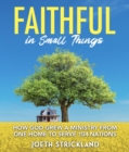 Faithful in Small Things : How God Grew a Ministry from One Home to Serve 104 Nations - eBook