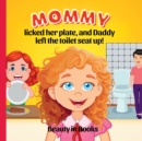 Mommy Licked her Plate and Daddy Left the Toilet Seat Up! - Book