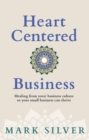 Heart-Centered Business : Healing from toxic business culture so your small business can thrive - eBook
