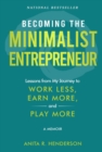 Becoming the Minimalist Entrepreneur : Lessons from My Journey to Work Less, Earn More, and Play More - A Memoir - eBook