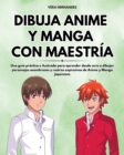 Dibuja Anime y Manga con Maestria : Una guia practica e ilustrada para aprender desde cero a dibujar personajes asombrosos y rostros expresivos de Anime y Manga japoneses - Book