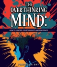 The Overthinking Mind : How to Control Your Thoughts and Find Peace - eBook