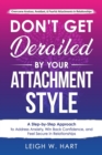 Don't Get Derailed By Your Attachment Style : A Step-by-Step Approach to Address Anxiety, Win Back Confidence, and Feel Secure in Relationships - eBook