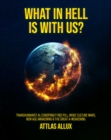 WHAT IN HELL IS WITH US? : Transhumanist AI, Conspiracy Red Pill, Woke Culture Wars, New Age Awakening and The Great A-Weakening - eBook