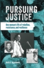 Pursuing justice : One Woman's Life of Rebellion, Resistance, Resilience - eBook