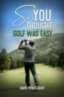 So, You Thought Golf Was Easy - eBook