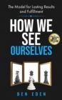 How We See Ourselves : The Model for Lasting Results and Fulfillment - eBook
