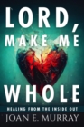 Lord Make Me Whole : Healing From The Inside Out - eBook