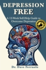 DEPRESSION FREE : A 12-Week Self-Help Guide to Overcome Depression - eBook