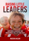 Raising Little Leaders : Nurturing Leadership and Management Skills in Your Child - eBook