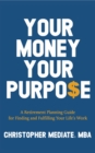 Your Money Your Purpo$e : A Retirement Planning Guide for Finding and Fulfilling Your Life's Work - eBook