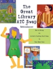 The Great Library Atc Swap : How to Bring an Artitst's Trading Card Swap to Your Home Town - Book