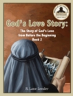 God's Love Story Book 2 : God's Story of Love from Before the Beginning - Book