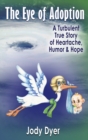 The Eye of Adoption : A Turbulent True Story of Heartache, Humor, & Hope - Book