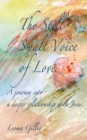 The Still Small Voice of Love : A journey into a deeper relationship with Jesus - Book