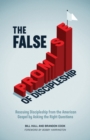 The False Promise of Discipleship : Rescuing Discipleship from the American Gospel by Asking the Right Questions - Book