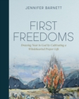 First Freedoms : Drawing Near to God by Cultivating a Wholehearted Prayer Life - Book