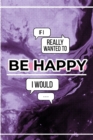 If I Really Wanted To Be Happy I Would... - Book