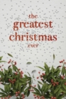 The Greatest Christmas Ever : A Treasury of Inspirational Ideas and Insights for an Unforgettable Christmas - Book