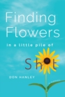 Finding Flowers in a little pile of sh*t : a memoir - Book