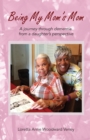 Being My Mom's Mom : A Journey Through Dementia from a Daughter's Perspective - Book