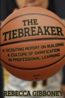 The Tiebreaker : A Scouting Report on Building a Culture for Gamification in Professional Learning - Book
