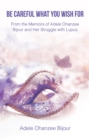 Be Careful What You Wish For : From the Memoirs of Adele Ohanzee Bijour and Her Struggle with Lupus - eBook
