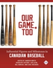 Our Game, Too : Influential Figures and Milestones in Canadian Baseball - Book