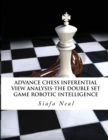Advance Chess - Inferential View Analysis of the Double Set Game, (D.2.30) Robotic Intelligence Possibilities. : The Double Set Game - Book 2 Vol. 2 - Book