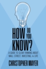 How Do You Know? A Guide to Clear Thinking About Wall Street, Investing, and Life - Book