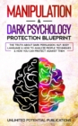 Manipulation & Dark Psychology Protection Blueprint : The Truth About Dark Persuasion, NLP, Body Language & How To Analyze People Techniques & How You Can Protect Against Them - Book